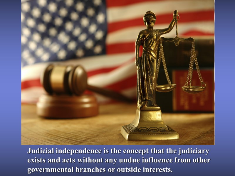Judicial independence is the concept that the judiciary exists and acts without any undue